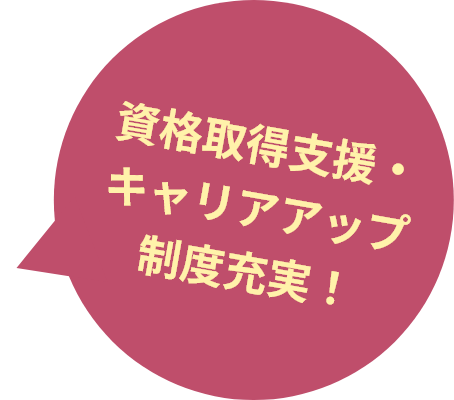 資格支援・キャリアアップ制度充実！